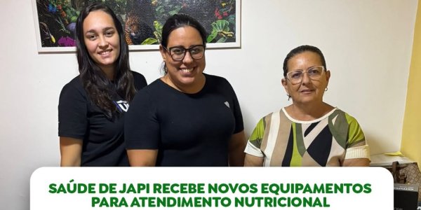 Prefeitura de Japi entrega novos equipamentos e reforça atendimentos nutricionais no município